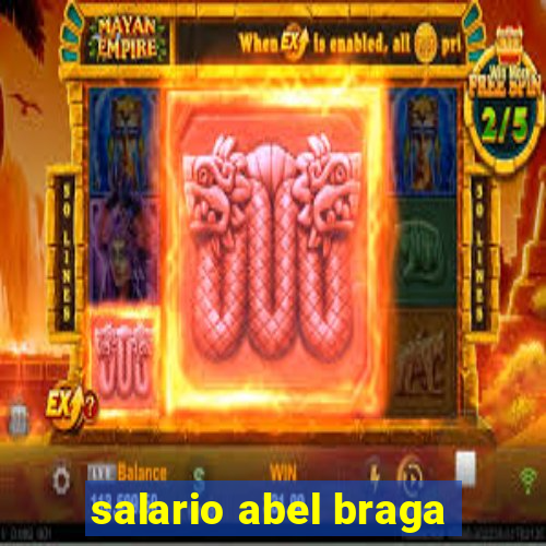 salario abel braga